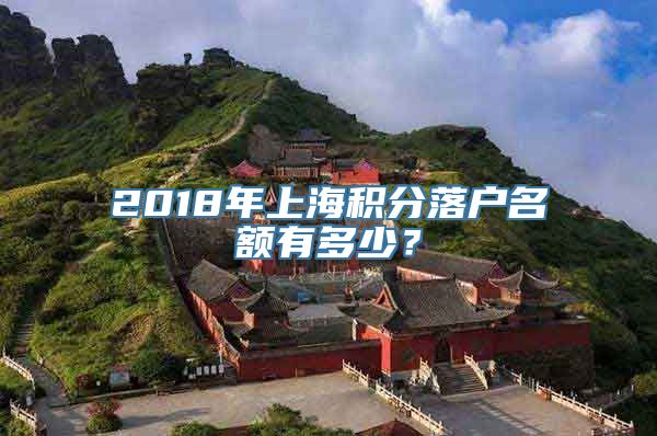 2018年上海积分落户名额有多少？