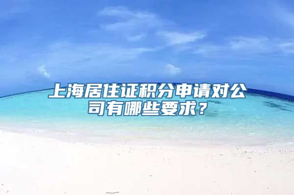 上海居住证积分申请对公司有哪些要求？