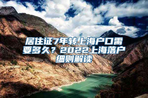 居住证7年转上海户口需要多久？2022上海落户细则解读