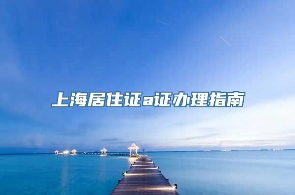 上海居住证a证办理指南