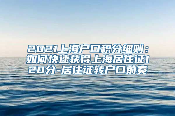 2021上海户口积分细则：如何快速获得上海居住证120分-居住证转户口前奏