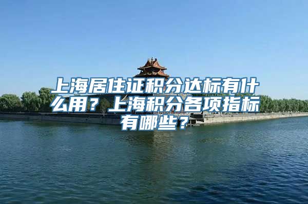 上海居住证积分达标有什么用？上海积分各项指标有哪些？