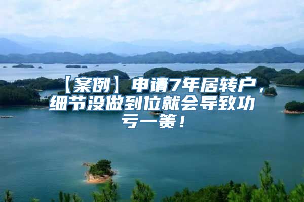 【案例】申请7年居转户，细节没做到位就会导致功亏一篑！