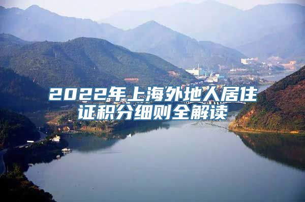 2022年上海外地人居住证积分细则全解读