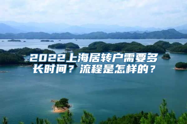 2022上海居转户需要多长时间？流程是怎样的？