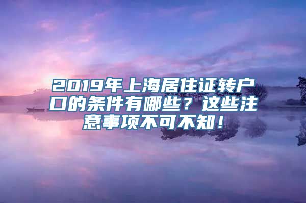 2019年上海居住证转户口的条件有哪些？这些注意事项不可不知！