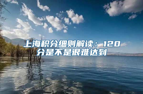 上海积分细则解读：120分是不是很难达到