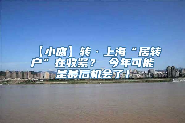 【小腐】转·上海“居转户”在收紧？ 今年可能是最后机会了！