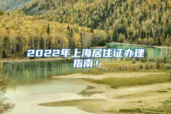 2022年上海居住证办理指南！