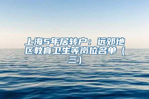 上海5年居转户：远郊地区教育卫生等岗位名单（三）