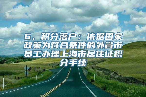 6、积分落户：依据国家政策为符合条件的外省市员工办理上海市居住证积分手续