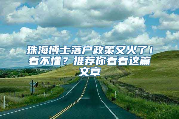 珠海博士落户政策又火了！看不懂？推荐你看看这篇文章