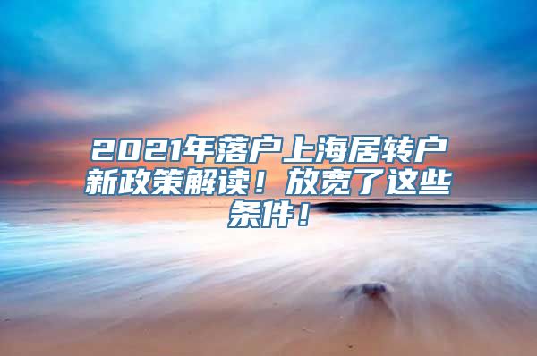 2021年落户上海居转户新政策解读！放宽了这些条件！