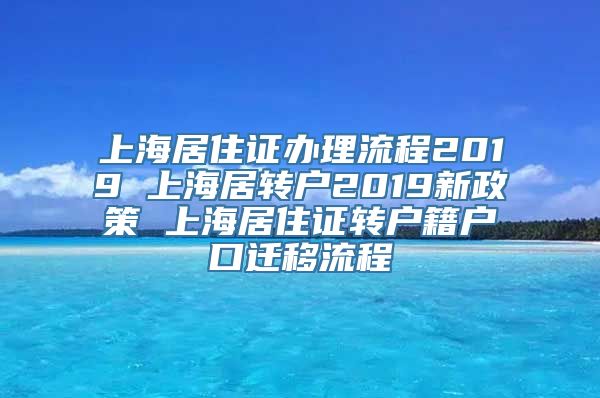 上海居住证办理流程2019 上海居转户2019新政策 上海居住证转户籍户口迁移流程