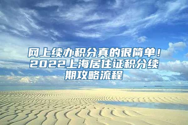 网上续办积分真的很简单！2022上海居住证积分续期攻略流程