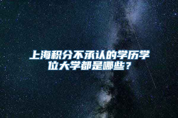 上海积分不承认的学历学位大学都是哪些？