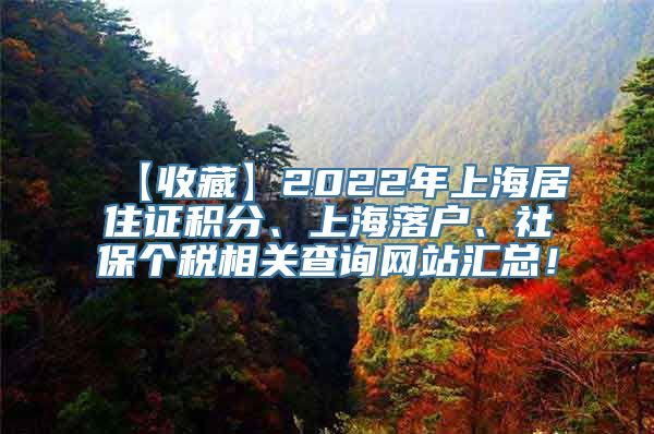 【收藏】2022年上海居住证积分、上海落户、社保个税相关查询网站汇总！