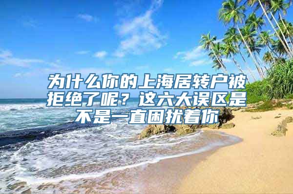 为什么你的上海居转户被拒绝了呢？这六大误区是不是一直困扰着你