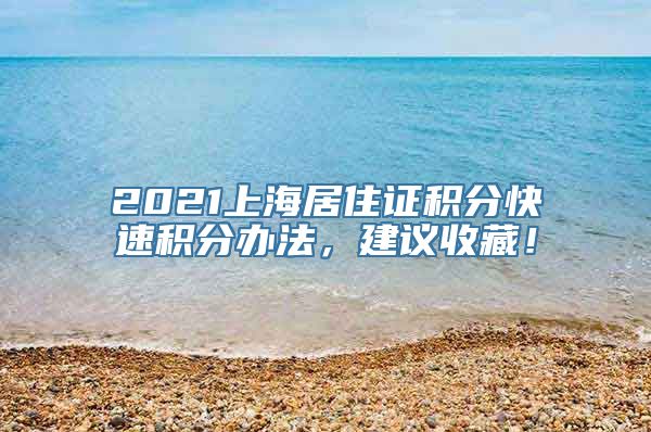 2021上海居住证积分快速积分办法，建议收藏！