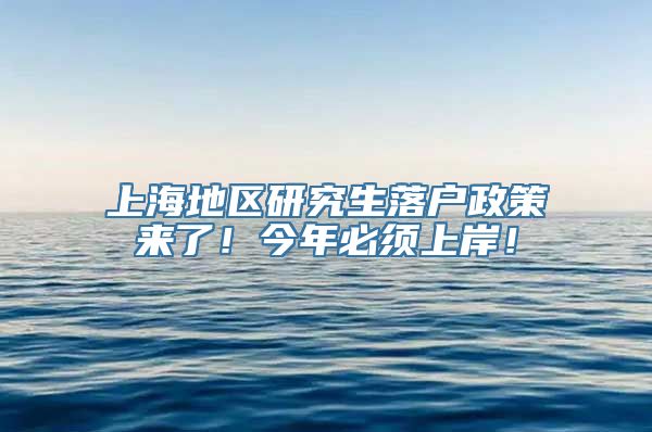 上海地区研究生落户政策来了！今年必须上岸！