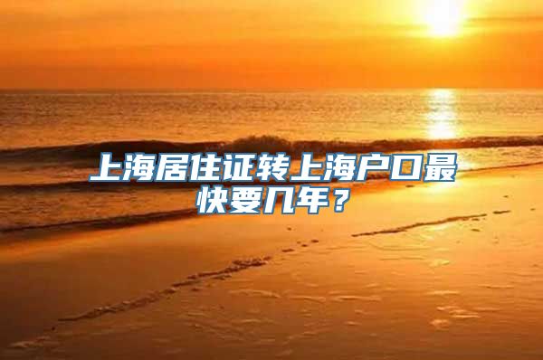 上海居住证转上海户口最快要几年？