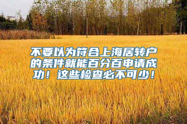 不要以为符合上海居转户的条件就能百分百申请成功！这些检查必不可少！