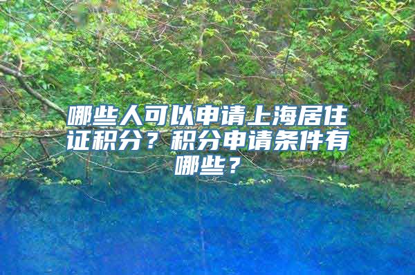 哪些人可以申请上海居住证积分？积分申请条件有哪些？