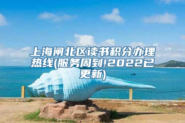 上海闸北区读书积分办理热线(服务周到!2022已更新)