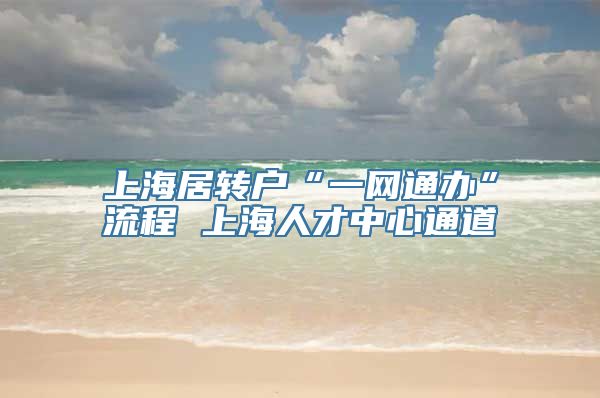 上海居转户“一网通办”流程 上海人才中心通道