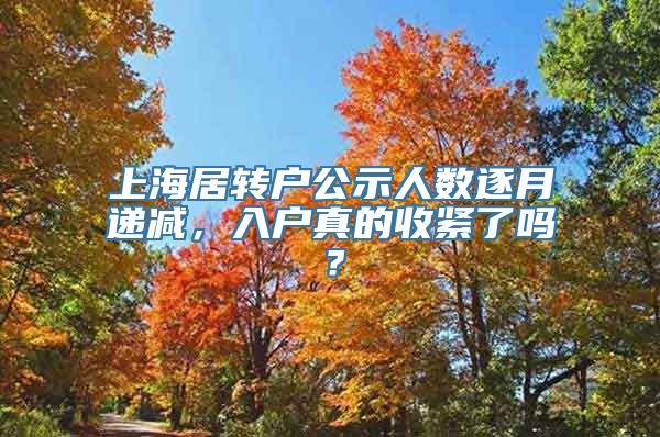 上海居转户公示人数逐月递减，入户真的收紧了吗？