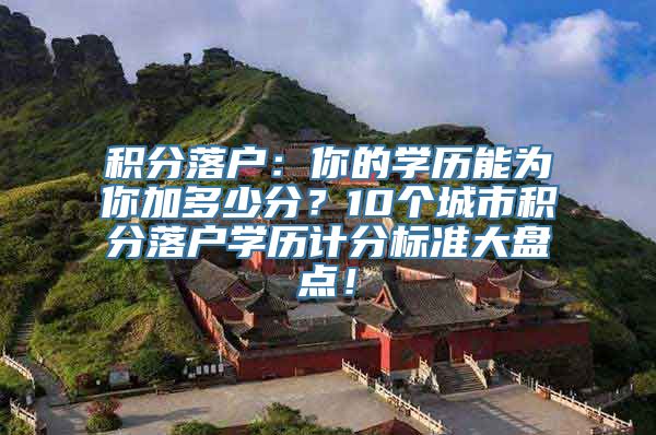 积分落户：你的学历能为你加多少分？10个城市积分落户学历计分标准大盘点！