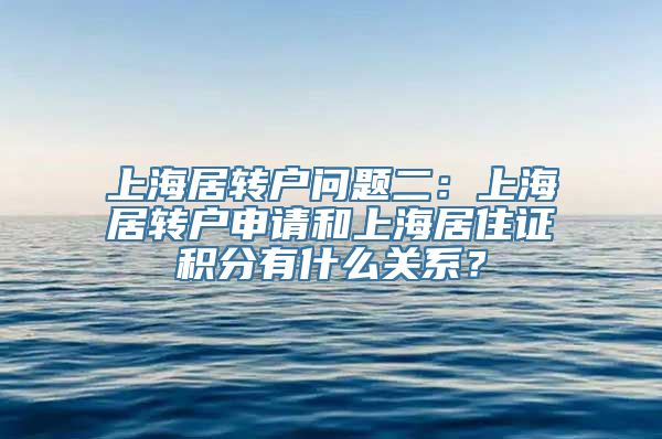 上海居转户问题二：上海居转户申请和上海居住证积分有什么关系？