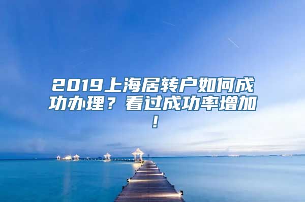 2019上海居转户如何成功办理？看过成功率增加！