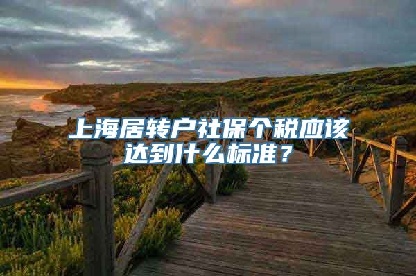 上海居转户社保个税应该达到什么标准？