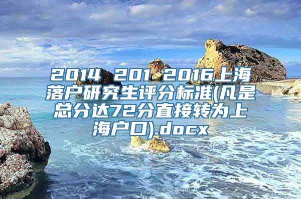 2014 201 2016上海落户研究生评分标准(凡是总分达72分直接转为上海户口).docx