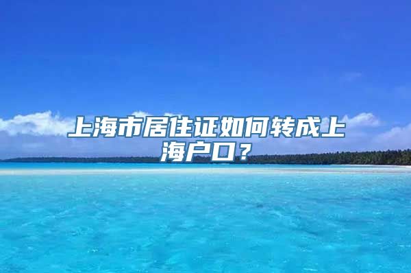 上海市居住证如何转成上海户口？