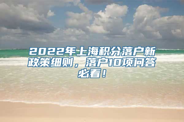 2022年上海积分落户新政策细则，落户10项问答必看！