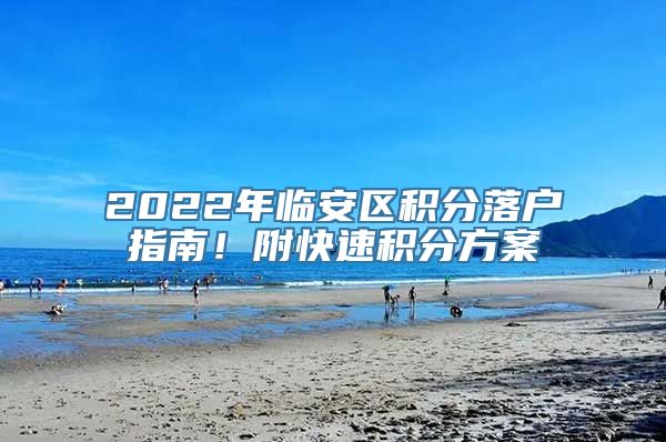 2022年临安区积分落户指南！附快速积分方案