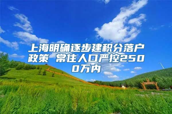 上海明确逐步建积分落户政策 常住人口严控2500万内