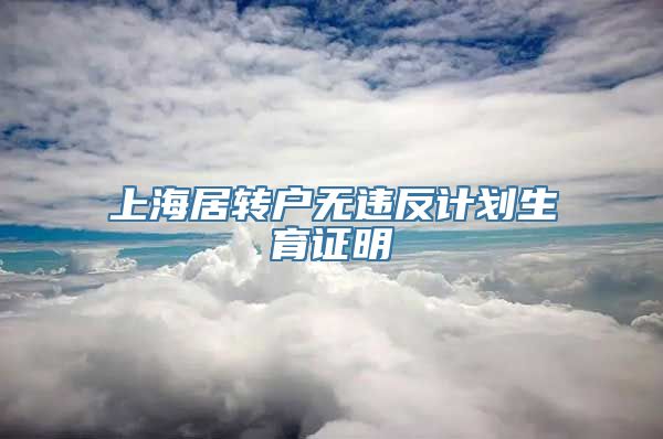 上海居转户无违反计划生育证明