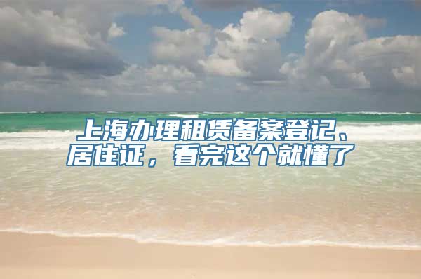 上海办理租赁备案登记、居住证，看完这个就懂了