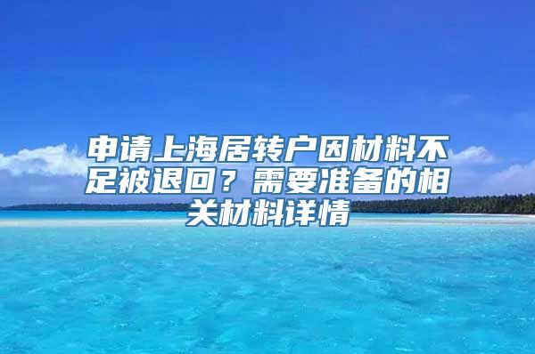 申请上海居转户因材料不足被退回？需要准备的相关材料详情