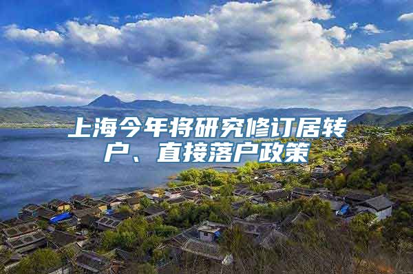 上海今年将研究修订居转户、直接落户政策