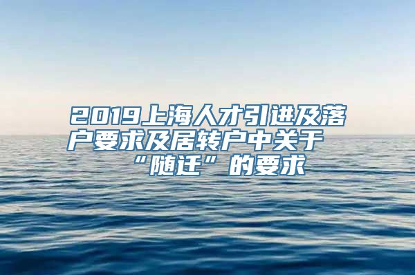 2019上海人才引进及落户要求及居转户中关于“随迁”的要求