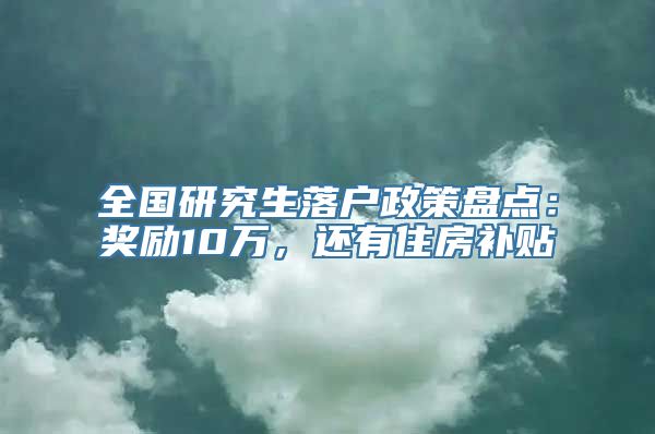 全国研究生落户政策盘点：奖励10万，还有住房补贴