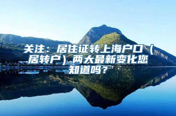 关注：居住证转上海户口（居转户）两大最新变化您知道吗？