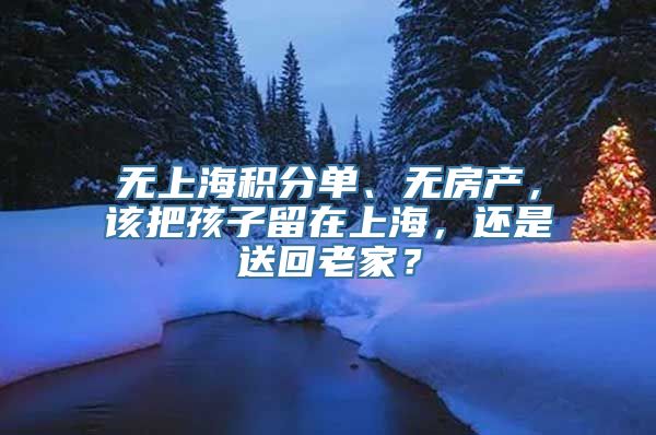 无上海积分单、无房产，该把孩子留在上海，还是送回老家？