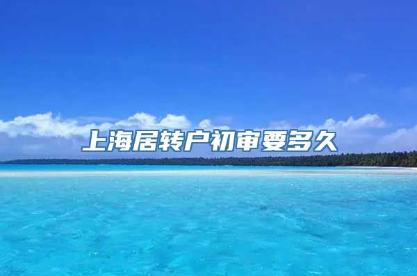 上海居转户初审要多久