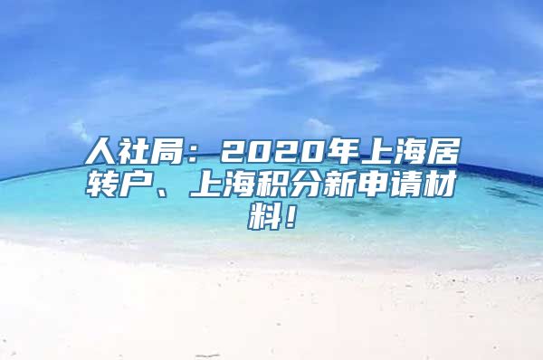 人社局：2020年上海居转户、上海积分新申请材料！