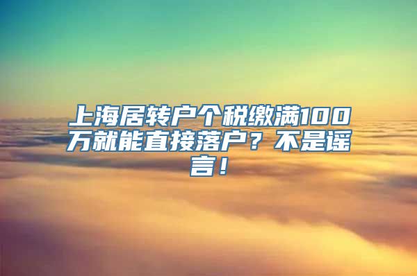 上海居转户个税缴满100万就能直接落户？不是谣言！